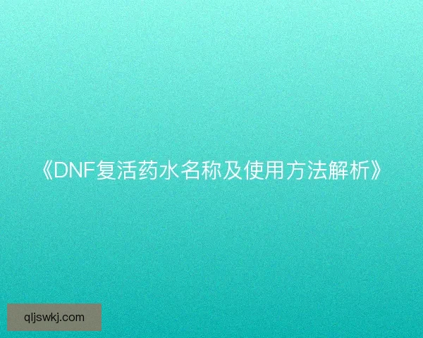 《DNF复活药水名称及使用方法解析》