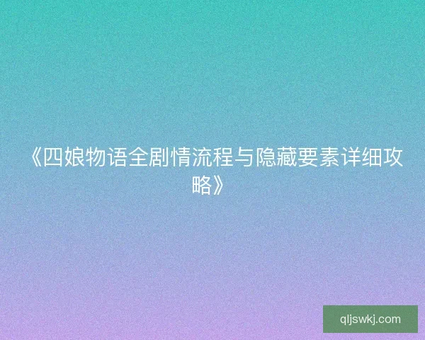 《四娘物语全剧情流程与隐藏要素详细攻略》